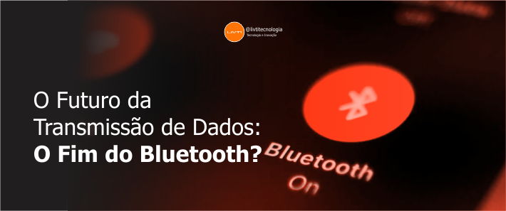 O Futuro da Transmissão de Dados: O Fim do Bluetooth?
