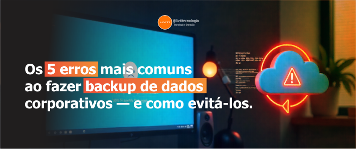 Os 5 erros mais comuns ao fazer backup de dados corporativos — e como evitá-los